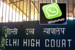 WhatsApp Encryption problem, Delhi High Court, whatsapp to leave india if they are made to break encryption, Karnataka