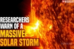 Massive Solar Storm, Massive Solar Storm, researchers warn of a massive solar storm, Banking